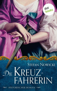 Title: Die Kreuzfahrerin: Historischer Roman, Author: Stefan Nowicki