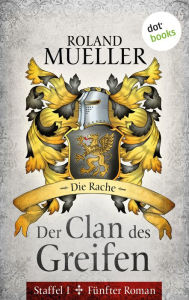 Title: Der Clan des Greifen - Staffel I. Fünfter Roman: Die Rache: Fünfter Roman, Author: Roland Mueller