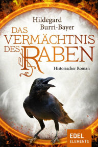 Title: Das Vermächtnis des Raben: Historischer Roman, Author: Hildegard Burri-Bayer