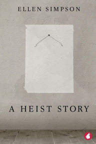 Title: A Heist Story, Author: Ellen Simpson
