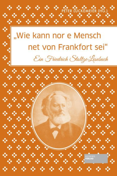 Wie kann nor e Mensch net von Frankfort sei: Ein Friedrich Stoltze-Lesebuch