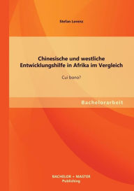 Title: Chinesische und westliche Entwicklungshilfe in Afrika im Vergleich: Cui bono?, Author: Stefan Lorenz