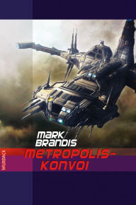 Title: Mark Brandis - Metropolis-Konvoi: Weltraumpartisanen, Author: Mark Brandis