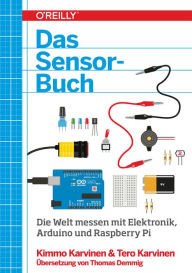 Title: Das Sensor-Buch: Mit Elektronik, Arduino und Raspberry Pi die Welt erfassen, Author: Kimmo Karvinen