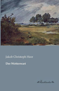 Title: Der Wetterwart, Author: Jakob Christoph Heer
