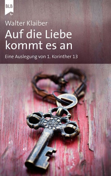 Auf die Liebe kommt es an: Eine Auslegung von 1. Korinther 13