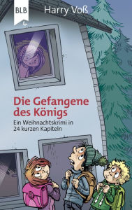 Title: Die Gefangene des Königs: Ein Weihnachtskrimi in 24 kurzen Kapiteln, Author: Harry Voß