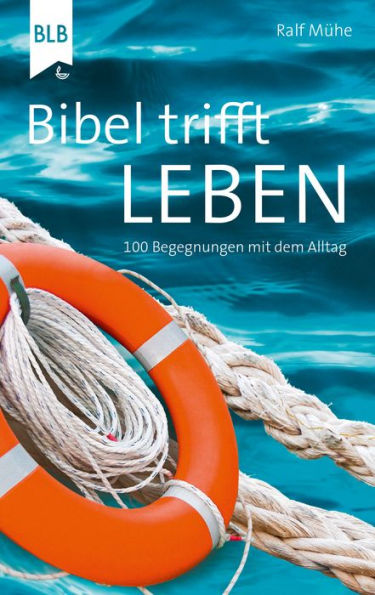 Bibel trifft Leben: 100 Begegnungen mit dem Alltag