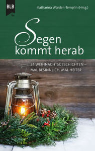 Title: Segen kommt herab: 24 Weihnachtsgeschichten - Mal besinnlich, mal heiter, Author: Katharina Würden-Templin