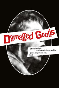Title: Damaged Goods: 150 Einträge in die Punk-Geschichte, Author: Jonas Engelmann
