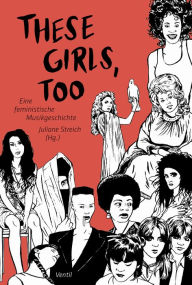 Title: These Girls, too: Feministische Musikgeschichten, Author: Juliane Streich