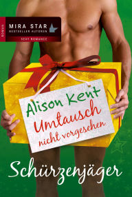 Title: Schürzenjäger: Umtausch nicht vorgesehen, Author: Alison Kent