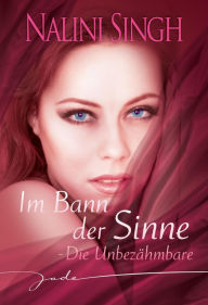 Title: Die Unbezähmbare: Im Bann der Sinne, Author: Nalini Singh
