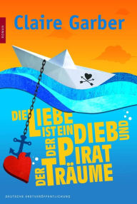 Title: Die Liebe ist ein Dieb und der Pirat der Träume, Author: Claire Garber