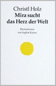 Title: Mira sucht das Herz der Welt, Author: Christl Holz