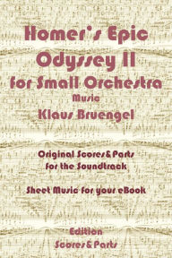 Title: Homer's Epic Odyssey II for Small Orchestra Music: Original Scores to the Soundtrack - Sheet Music for Your eBook, Author: Klaus Bruengel