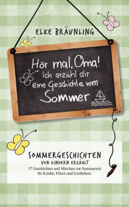 Title: Hör mal, Oma! Ich erzähle Dir eine Geschichte vom Sommer, Author: Elke Bräunling