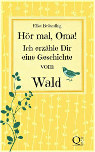 Title: Hör mal, Oma! Ich erzähle Dir eine Geschichte vom Wald, Author: Elke Bräunling