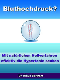 Title: Bluthochdruck? - Vergessen Sie Medikamente - Mit natürlichen Heilverfahren die Hypertonie senken, Author: Dr. Klaus Bertram