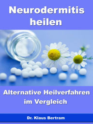 Title: Neurodermitis heilen - Alternative Heilverfahren im Vergleich, Author: Dr. Klaus Bertram