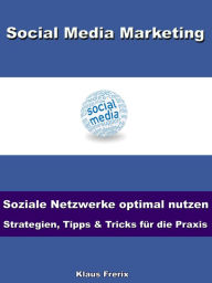 Title: Social Media Marketing - Soziale Netzwerke optimal nutzen -Strategien, Tipps & Tricks für die Praxis, Author: Klaus Frerix