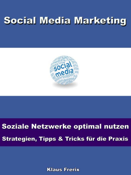 Social Media Marketing - Soziale Netzwerke optimal nutzen -Strategien, Tipps & Tricks für die Praxis