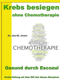 Title: Krebs besiegen ohne Chemotherapie - Gesund durch Escozul: Krebs Heilung mit dem Gift des blauen Skorpions, Author: Dr. Jan-M. Joven