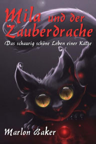 Title: Mila und der Zauberdrache: Das schaurig schöne Leben einer Katze, Author: Marlon Baker