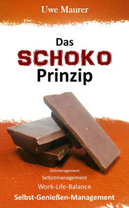 Title: Das SCHOKO Prinzip: Zeitmanagement Selbstmanagement Work-Life-Balance Selbst-Genießen-Management, Author: Uwe Maurer