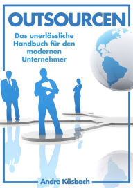 Title: Outsourcen - Das unerlässliche Handbuch für den modernen Unternehmer, Author: Andre Käsbach