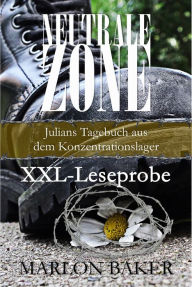 Title: Neutrale Zone : Julians Tagebuch aus dem Konzentrationslager (XXL-Leseprobe), Author: Marlon Baker