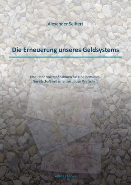 Die Erneuerung unseres Geldsystems: Eine Hand voll Maßnahmen für eine bewusste Gesellschaft mit einer gesunden Wirtschaft