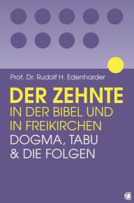 Title: Der Zehnte in der Bibel und in Freikirchen: Dogma, Tabu und die Folgen, Author: Rudolf H Edenharder