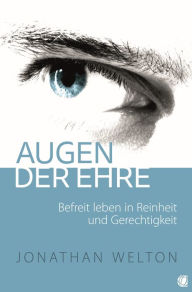 Title: Augen der Ehre: Befreit leben in Reinheit und Gerechtigkeit, Author: Jonathan Welton