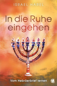 Title: In die Ruhe eingehen: Vom Hebräerbrief lernen, Author: Israel Harel