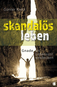 Title: Skandalös leben: Gnade als Lebensstil entdecken, Author: Günter Kretz