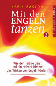 Title: Mit den Engeln tanzen (Band 2): Wie der Heilige Geist und ein offener Himmel das Wirken von Engeln fördern, Author: Kevin Basconi