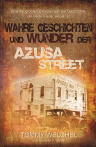 Title: Wahre Geschichten und Wunder der Azusa Street: Eine der größten Erweckungen der Geschichte, die heute wieder aktuell ist, Author: Tommy Welchel