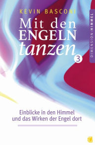 Title: Mit den Engeln tanzen (Band 3): Einblicke in den Himmel und das Wirken der Engel dort, Author: Kevin Basconi