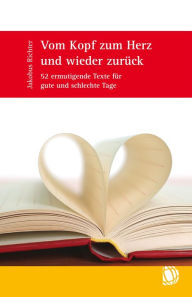 Title: Vom Kopf zum Herz und wieder zurück: 52 ermutigende Texte für gute und schlechte Tage, Author: Jakobus Richter
