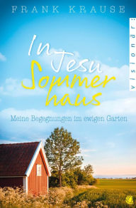 Title: In Jesu Sommerhaus: Meine Begegnungen im ewigen Garten, Author: Frank Krause