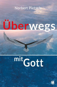 Title: Überwegs mit Gott, Author: Norbert Pietsch
