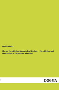 Title: Ehe Und Eheschliessung Im Deutschen Mittelalter - Eheschliessung Und Ehescheidung in England Und Schottland, Author: Emil Friedberg