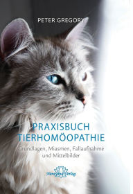 Title: Praxisbuch Tierhomöopathie: Grundlagen, Miasmen, Fallaufnahme und Mittelbilder, Author: Peter Gregory