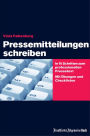 Pressemitteilungen schreiben: In 10 Schritten zum professionellen Pressetext. Mit Übungen und Checklisten