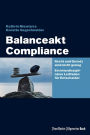 Balanceakt Compliance: Recht und Gesetz sind nicht genug Ein interdisziplinärer Leitfaden für Entscheider