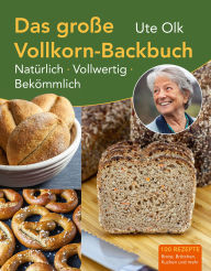 Title: Das große Vollkorn-Backbuch: Natürlich. Vollwertig. Bekömmlich., Author: Ute Olk