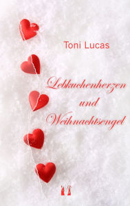 Title: Lebkuchenherzen und Weihnachtsengel, Author: Toni Lucas