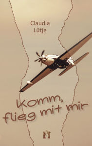 Title: Komm, flieg mit mir: Liebesroman, Author: Claudia Lütje