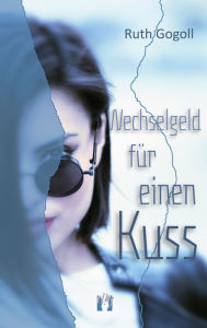 Title: Wechselgeld für einen Kuss, Author: Ruth Gogoll
